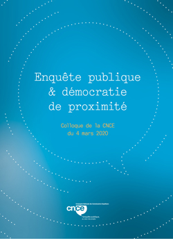 Actes du colloque de la CNCE "Enquête publique & démocratie de proximité", Paris, 4 mars 2020